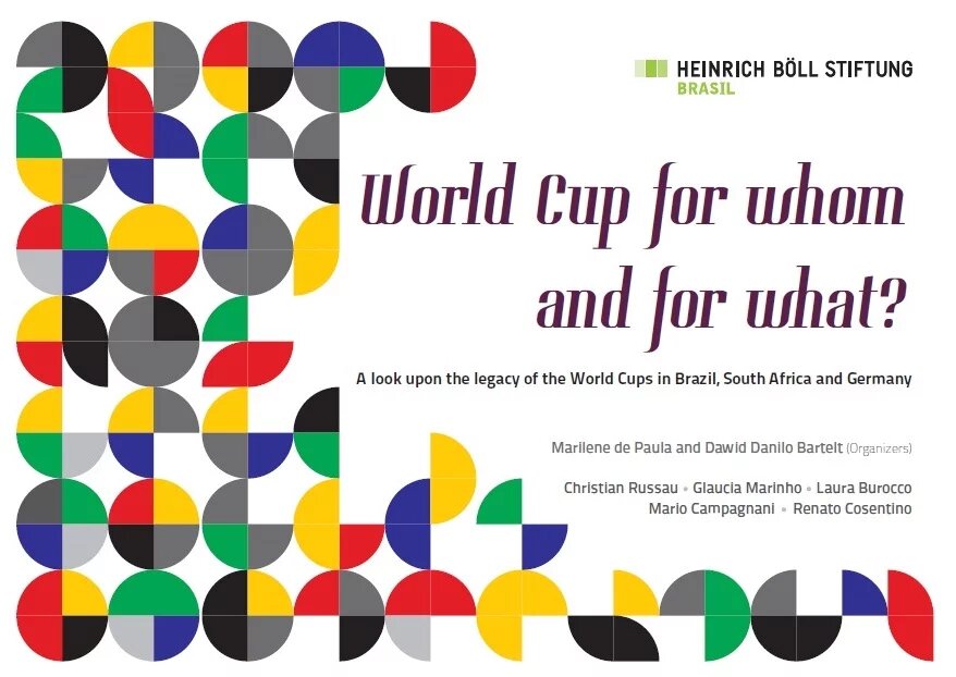 World Cup for whom and for what? A look upon the legacy of the World Cups in Brazil, South Africa and Germany World Cup for whom and for what? A look upon the legacy of the World Cups in Brazil, South Africa and Germany